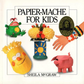 Book: Papier-Mache for Kids, Paperback, by Sheila McGraw